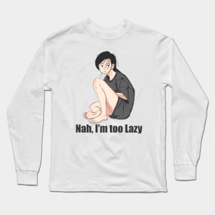 Nah, I'm Too Lazy Long Sleeve T-Shirt